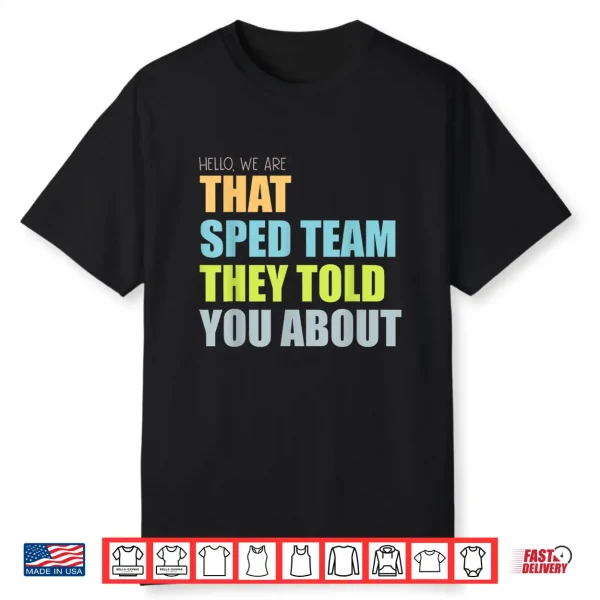 Hello We Are That Sped Team They Told You About Teacher Shirt