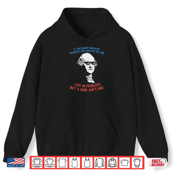 Hoodie 99 Problems No King Washington Independence Day 4th Of July Shirt