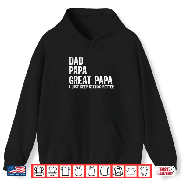 Hoodie Dad Papa Great Papa I Just Keep Getting Better Great Papa Shirt