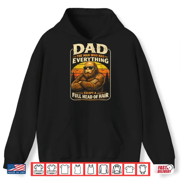 Hoodie Dad The Man Who Has Everything Bald Sasquatch No Hair Papa Shirt