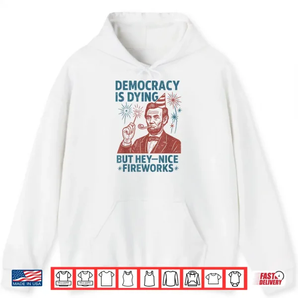 Hoodie Democracy Is Dying Nice Fireworks Abe Lincoln 4th Of July Shirt