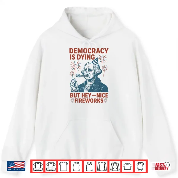 Hoodie Democracy Is Dying Nice Fireworks G. Washington 4th Of July Shirt