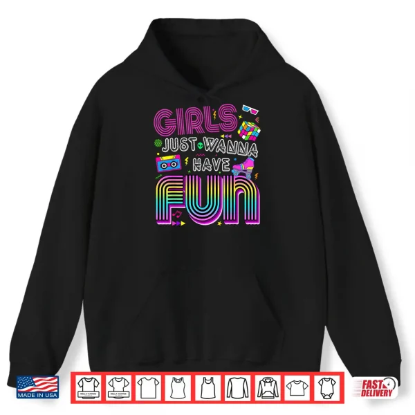 Hoodie Funny 80s Girls Just Wanna Have Fun Tee 1970s 1980s Shirt