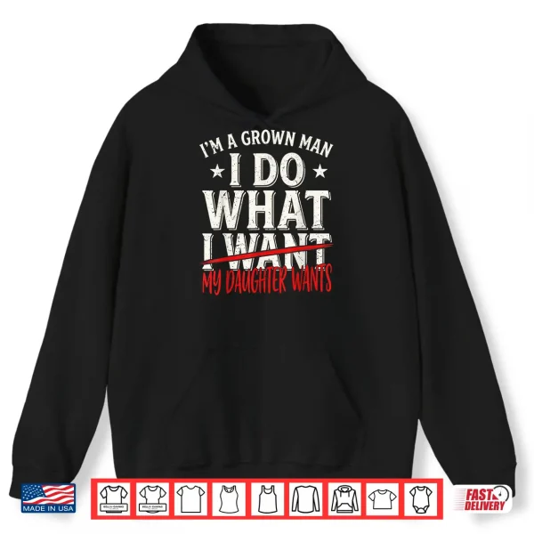 Hoodie Funny Father Day Im A Grown Man I Do What My Daughter Wants Shirt