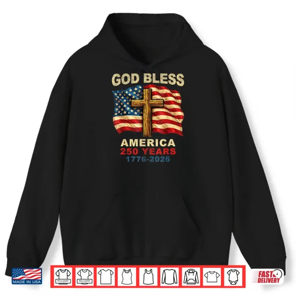 Hoodie God Bless America 250 Years 1776 2026 Christian Cross Flag Shirt