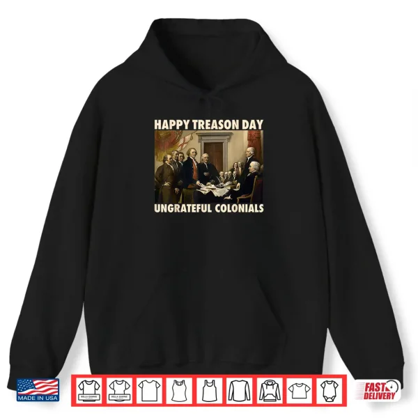 Happy Treason Day Ungrateful Colonials Funny 4Th Of July Shirt 1 Hoodie Happy Treason Day Ungrateful Colonials Funny 4th of July Shirt