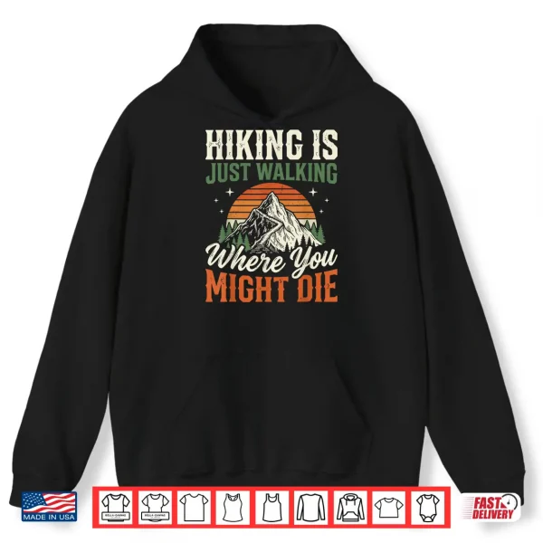 Hoodie Hiking is Just Walking Where You Might Die Shirt