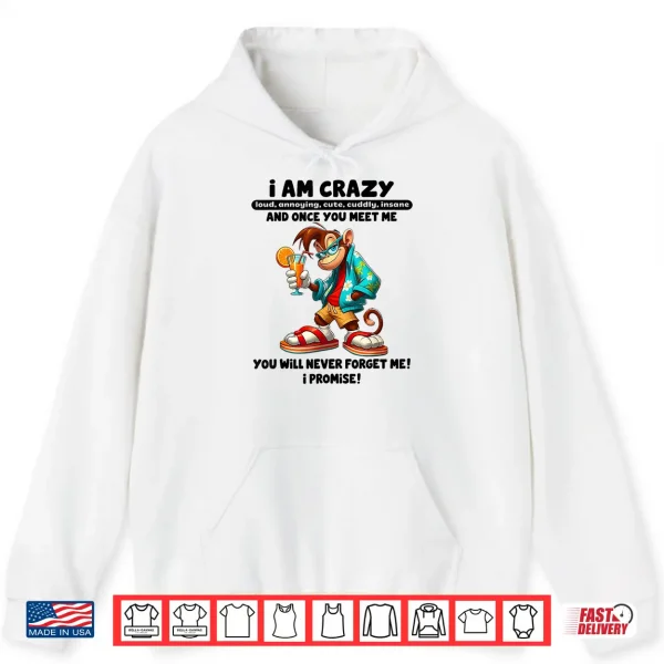 Hoodie I Am Crazy Loud Annoying Cute Cuddly Insane and Once You Shirt