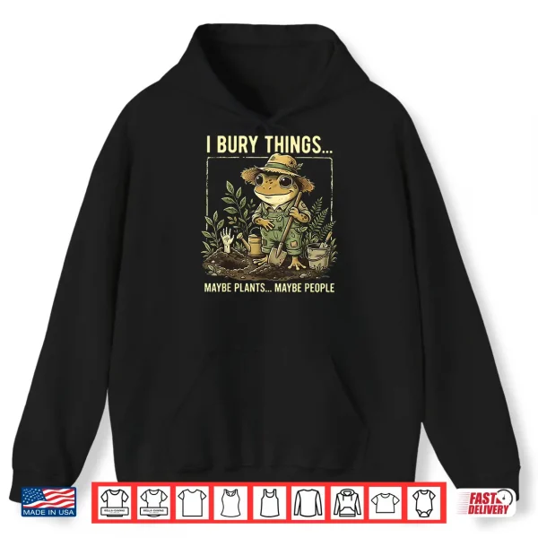 Hoodie I Bury Things Maybe Plants Maybe People Frog Gardening Shirt