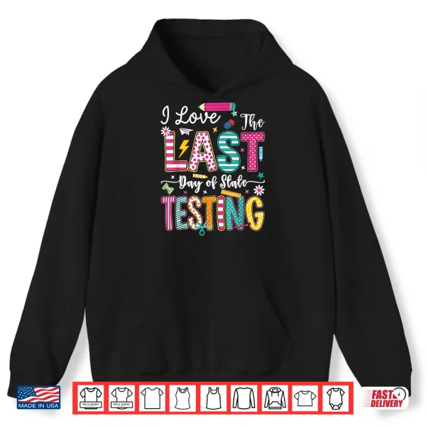 Hoodie I Love The Last Day of State Testing Funny Testing Teachers Shirt