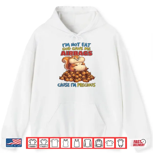 Hoodie Im Not Fat God Gave Me Airbags Cause Im Precious Shirt