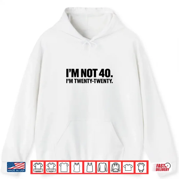 Hoodie Im not 40 Im Twenty Twenty Shirt