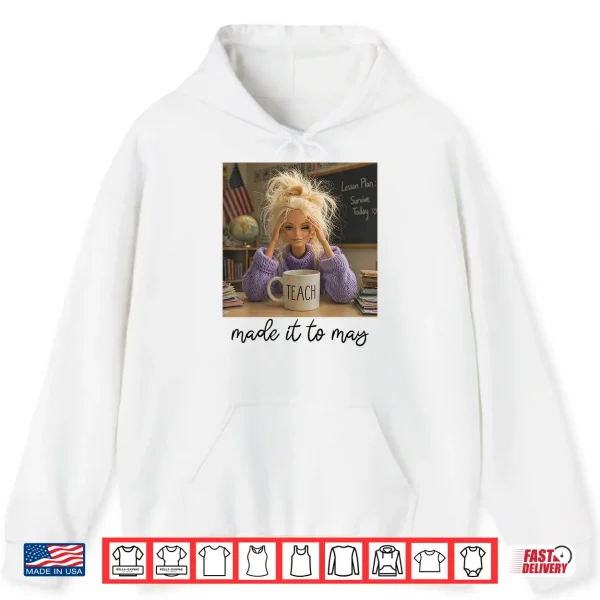 Hoodie Last Day of School Teacher Funny Meme Made It to May Shirt
