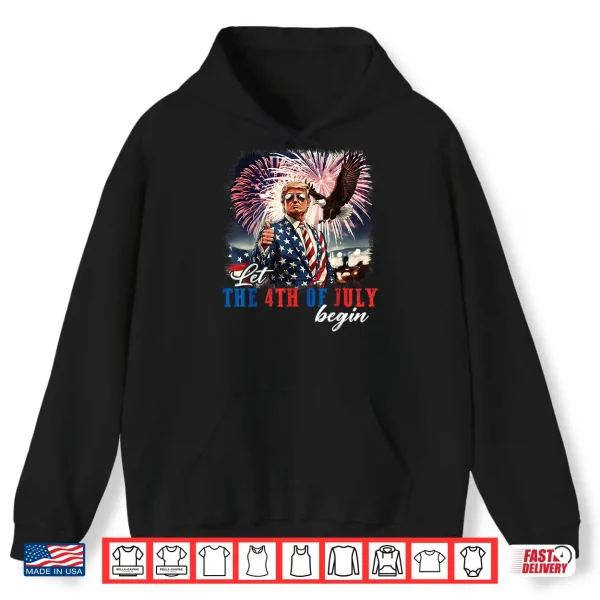 Hoodie Let The 4th Of July Begin Independence Day Trump USA Flag Shirt