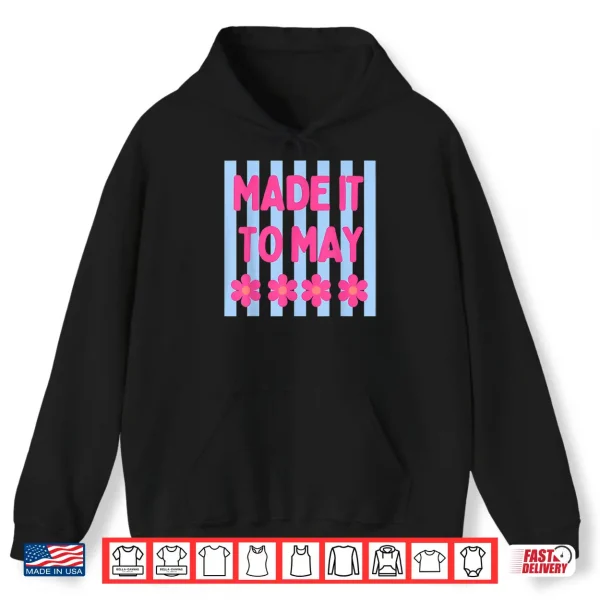 Hoodie Made It to May Floral Stripe Quote Art Shirt