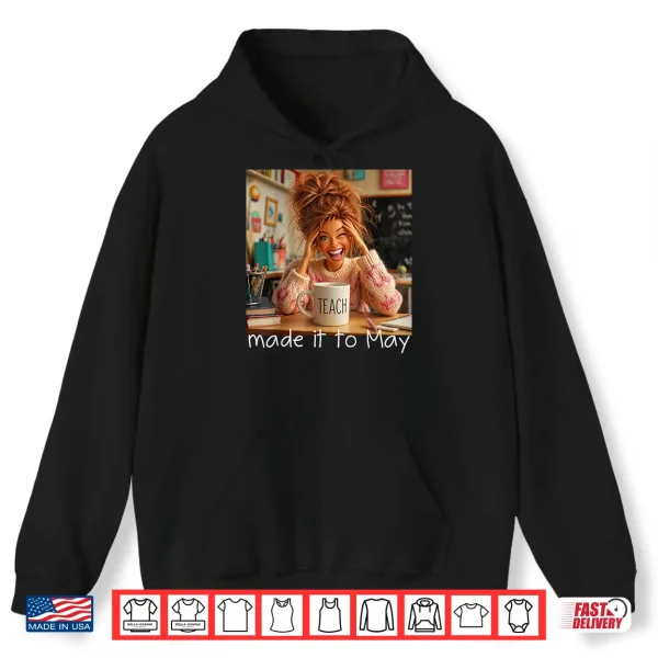 Hoodie Made It to May Funny Meme End of School Year Teacher Face Shirt