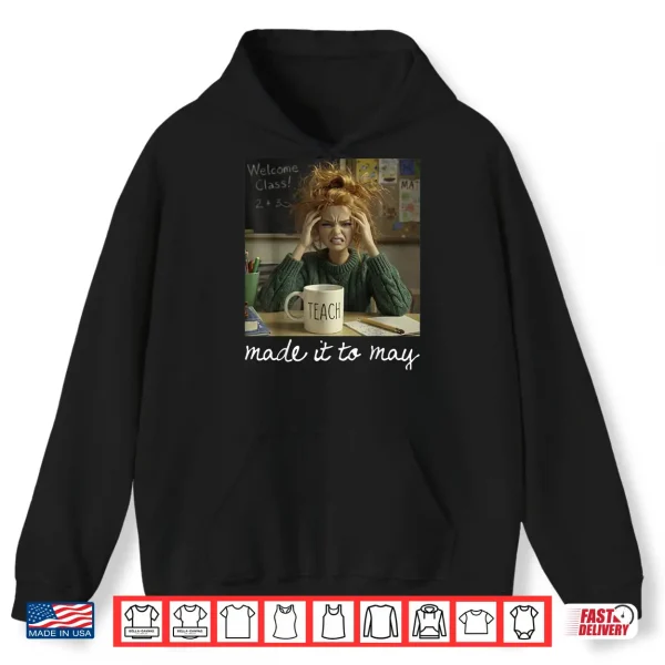Hoodie Made It to May Teacher Girls Meme Last Day of School Shirt