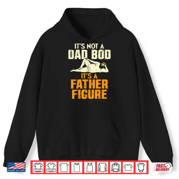 Hoodie Mens Not Dad Bod Its A Father Figure Funny Fathers Day Daddy Papa Shirt