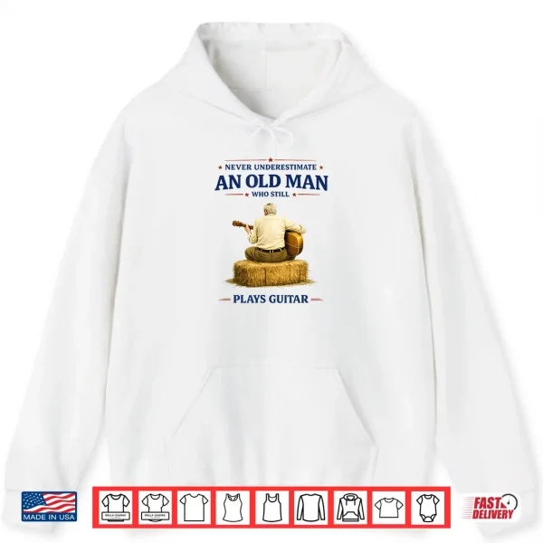 Never Underestimate An Old Man Who Plays Guitar Father'S Day Shirt 1 Hoodie Never Underestimate an Old Man Who Plays Guitar Fathers Day Shirt