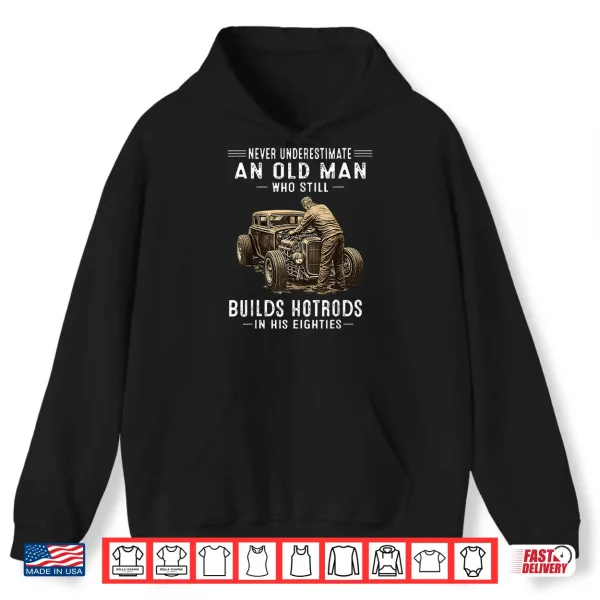 Hoodie Never Underestimate an Old Man Who Still Builds Hotrods Shirt