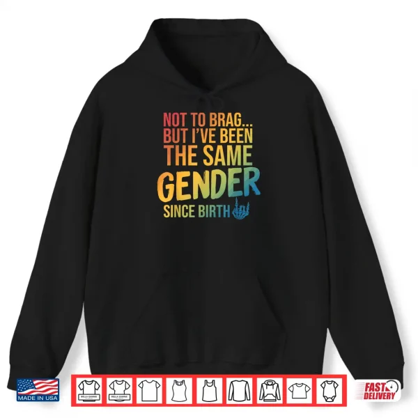 Hoodie Not to Brag But Ive Been The Same Gender Since Birth Shirt