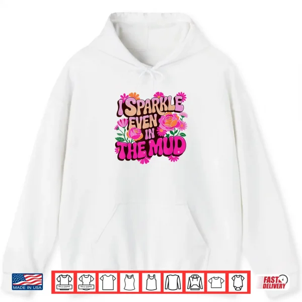 Hoodie Sassy Sparkle Even in MUD Mudder Squad Mudding Sisters Meme Shirt