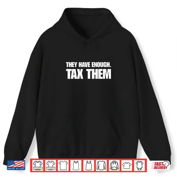 Hoodie They Have Enough Tax Them Sarcastic Humor Quote Shirt