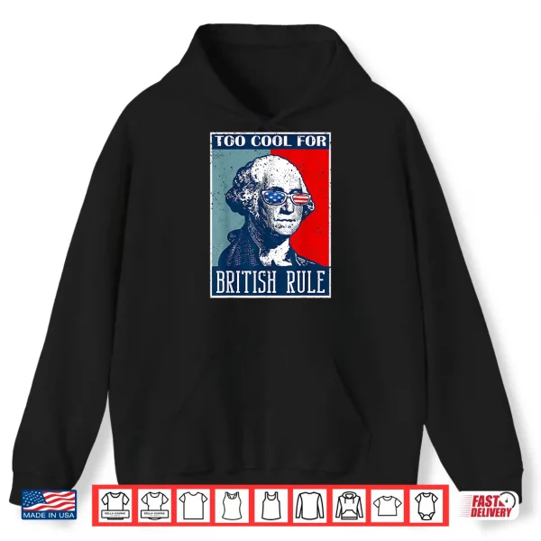 Too Cool For British Rule Independence Day 4Th Of July Shirt 1 Hoodie Too Cool For British Rule Independence Day 4th of July Shirt