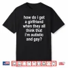 How Do I Get A Girlfriend When They All Think That Funny Shirt