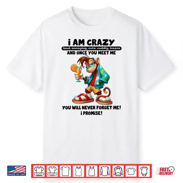 I Am Crazy Loud Annoying Cute Cuddly Insane And Once You Shirt
