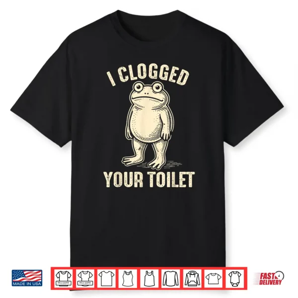 I Clogged Your Toilet Funny Frog Meme Humor Men Shirt