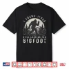 I Found Jesus Still Looking For Bigfoot Sasquatch Shirt