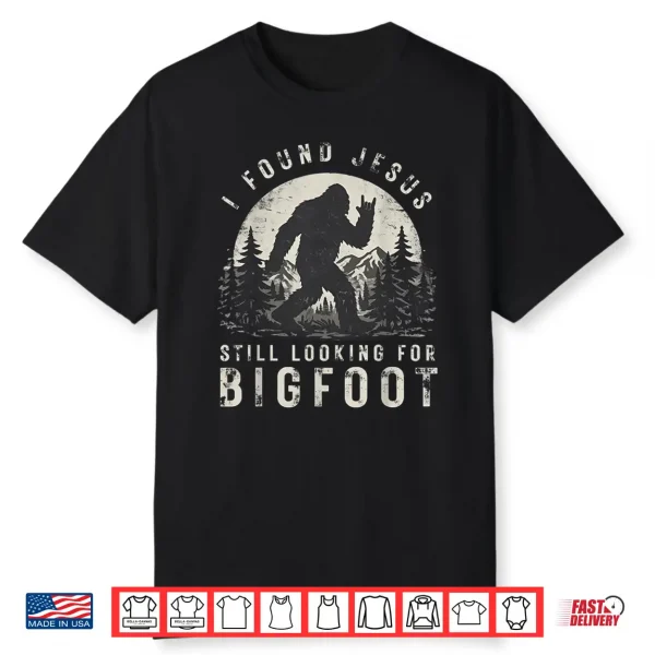 I Found Jesus Still Looking For Bigfoot Sasquatch Shirt
