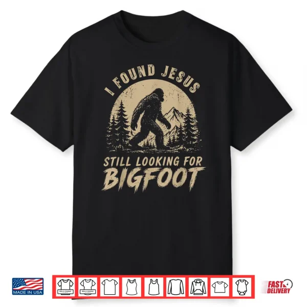 I Found Jesus Still Looking For Bigfoot Funny Christian Men Shirt