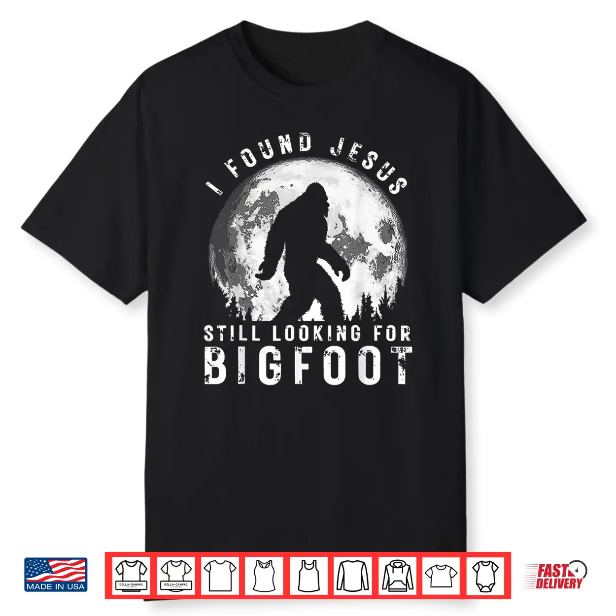 I Found Jesus Still Looking For Bigfoot Sasquatch Humor Shirt I Found Jesus Still Looking For Bigfoot Sasquatch Humor Shirt