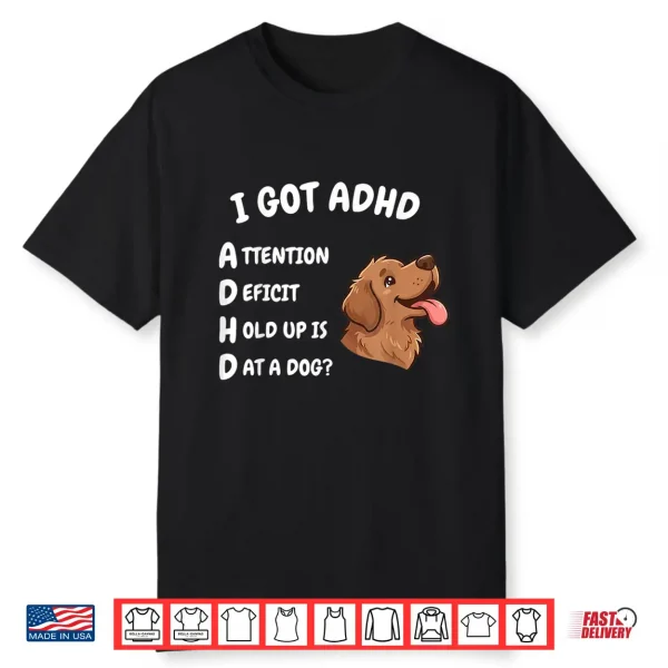 I Got Adhd Attention Deficit Hold Up Is Dat Dog Funny Dog Shirt