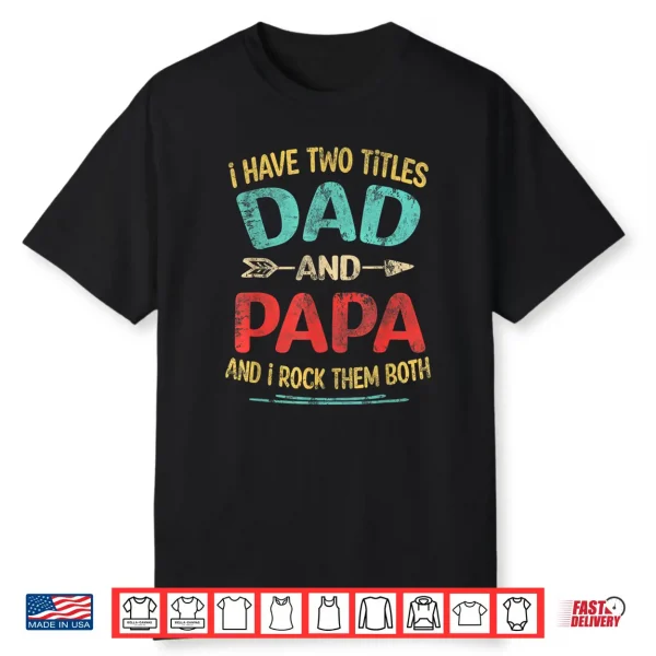 I Have Two Titles Dad And Papa Funny Father’S Day Gift Shirt