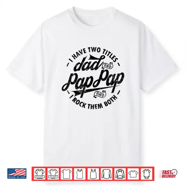 I Have Two Titles Dad & Pap Pap I Rock Them Both Gift Pap Shirt