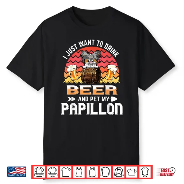 I Just Want To Drink Beer And Pet My Papillon Dog Lover Shirt