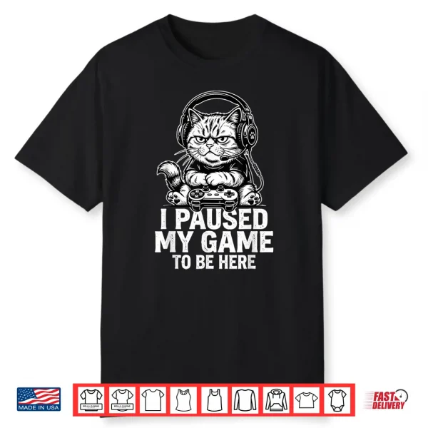 I Paused My Game To Be Here Cat Feline Merch Shirt