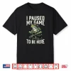 I Paused My Game To Be Here Funny Gamer Frog Gift Shirt