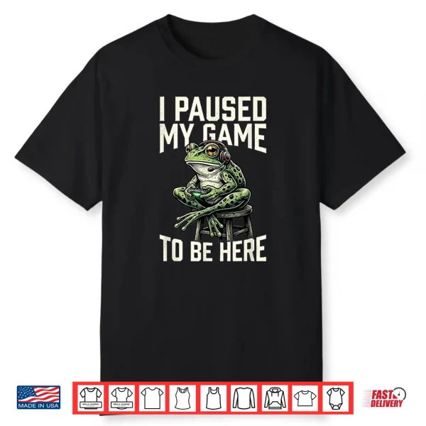 I Paused My Game To Be Here Funny Gamer Frog Gift Shirt