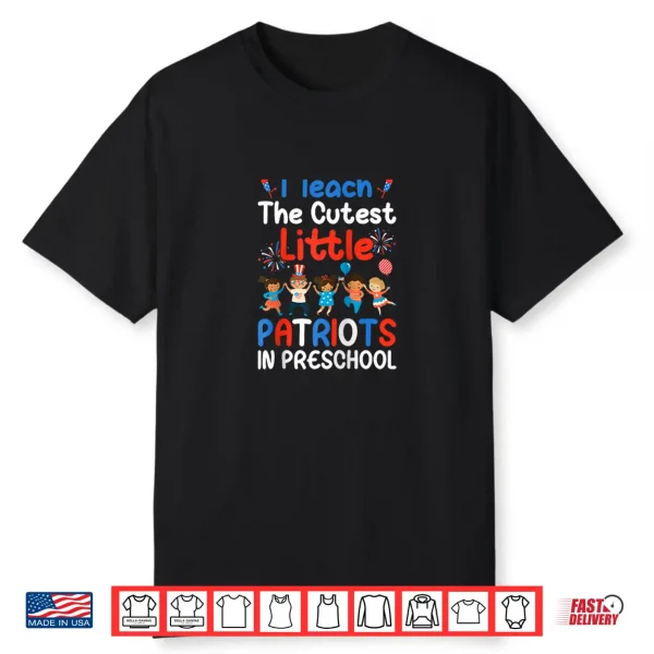 I Teach The Cutest Little Patriots In Preschool Usa Teachers Shirt