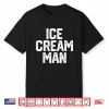 Ice Cream Man Shirt Party Father’S Day Gift Novelty Shirt