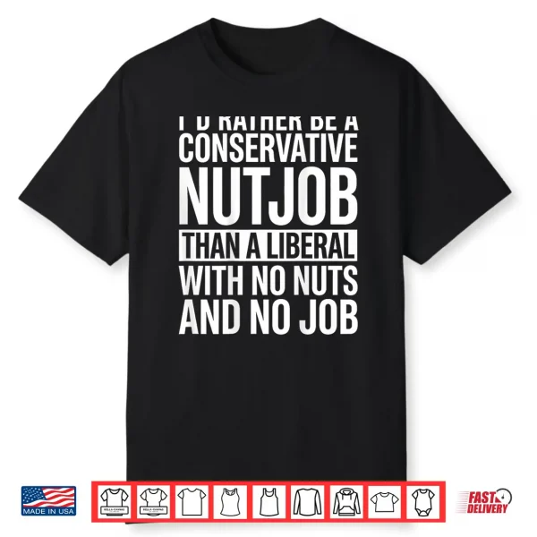 I’D Rather Be A Conservative Nutjob Than A Liberal Shirt