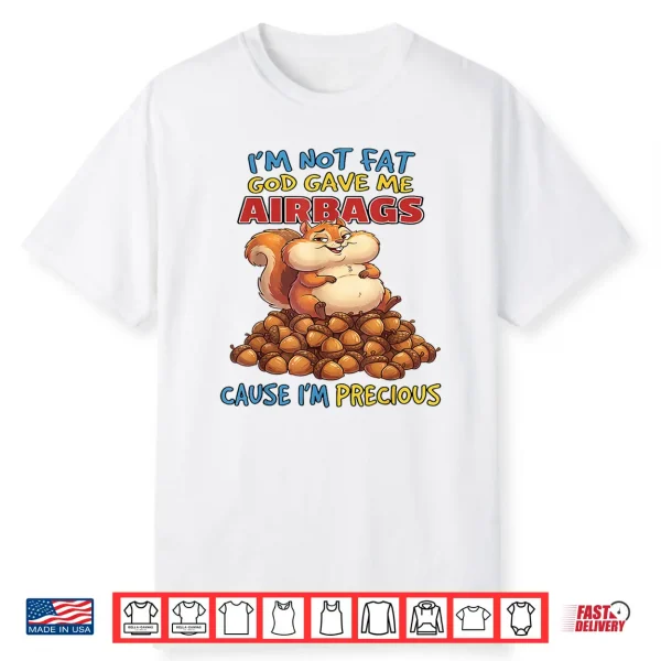 I’M Not Fat God Gave Me Airbags Cause I’M Precious Shirt