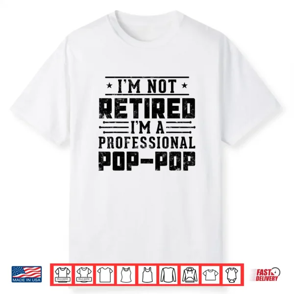 I’M Not Retired I’M A Professional Pop Pop For Fathers Day Shirt