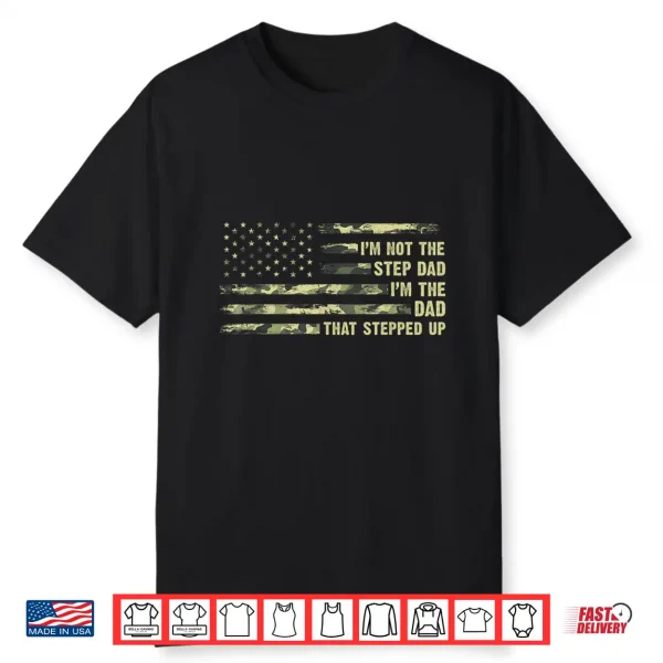 I’M Not The Step Dad I’M The Dad That Stepped Up Camouflage Shirt