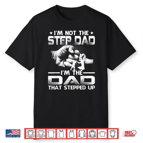 I’M Not The Stepdad I’M The Dad That Stepped Up Shirt