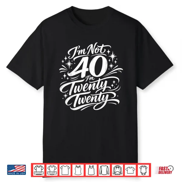 I’M Not 40 I’M Twenty Twenty Funny Forty Birthday Shirt